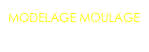 MODELAGE MOULAGE